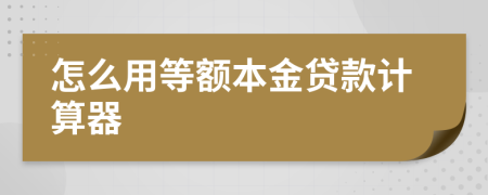 怎么用等額本金貸款計算器
