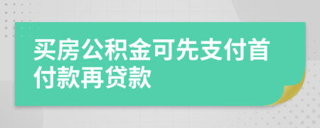 買房公積金可先支付首付款再貸款