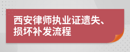 西安律師執(zhí)業(yè)證遺失、損壞補(bǔ)發(fā)流程