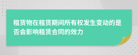 租賃物在租賃期間所有權(quán)發(fā)生變動(dòng)的是否會(huì)影響租賃合同的效力