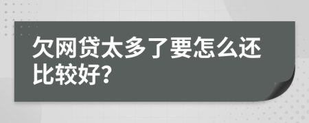 欠網(wǎng)貸太多了要怎么還比較好？