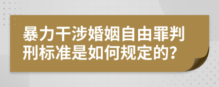 暴力干涉婚姻自由罪判刑標(biāo)準(zhǔn)是如何規(guī)定的？