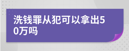 洗錢罪從犯可以拿出50萬嗎