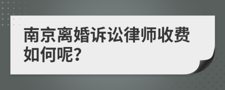 南京離婚訴訟律師收費如何呢？