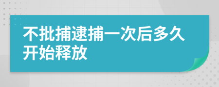 不批捕逮捕一次后多久開始釋放