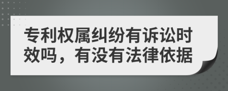 專(zhuān)利權(quán)屬糾紛有訴訟時(shí)效嗎，有沒(méi)有法律依據(jù)