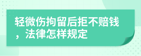 輕微傷拘留后拒不賠錢，法律怎樣規(guī)定