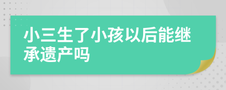 小三生了小孩以后能繼承遺產(chǎn)嗎