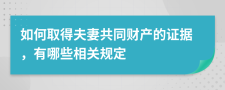 如何取得夫妻共同財(cái)產(chǎn)的證據(jù)，有哪些相關(guān)規(guī)定
