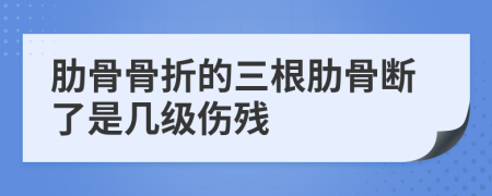 肋骨骨折的三根肋骨斷了是幾級(jí)傷殘