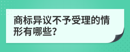 商標(biāo)異議不予受理的情形有哪些？