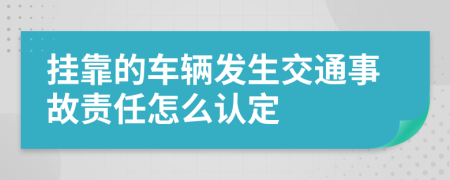 掛靠的車輛發(fā)生交通事故責(zé)任怎么認(rèn)定