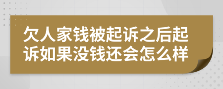 欠人家錢被起訴之后起訴如果沒錢還會怎么樣