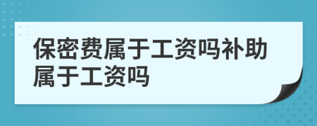 保密費屬于工資嗎補助屬于工資嗎
