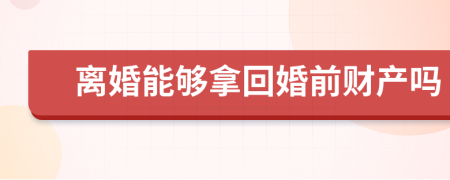 離婚能夠拿回婚前財產(chǎn)嗎