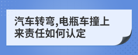 汽車轉(zhuǎn)彎,電瓶車撞上來責任如何認定