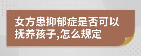 女方患抑郁癥是否可以撫養(yǎng)孩子,怎么規(guī)定