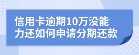 信用卡逾期10萬沒能力還如何申請分期還款