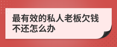 最有效的私人老板欠錢不還怎么辦