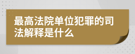 最高法院單位犯罪的司法解釋是什么