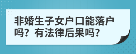 非婚生子女戶口能落戶嗎？有法律后果嗎？