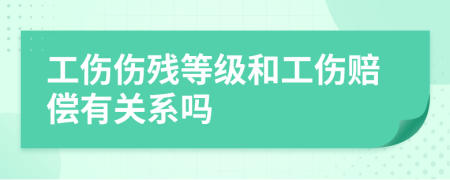 工傷傷殘等級和工傷賠償有關(guān)系嗎