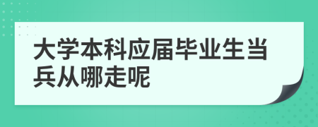 大學本科應屆畢業(yè)生當兵從哪走呢