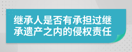 繼承人是否有承擔過繼承遺產(chǎn)之內(nèi)的侵權(quán)責(zé)任