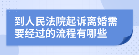 到人民法院起訴離婚需要經(jīng)過的流程有哪些