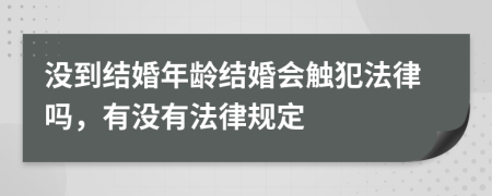 沒到結(jié)婚年齡結(jié)婚會觸犯法律嗎，有沒有法律規(guī)定