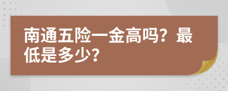 南通五險(xiǎn)一金高嗎？最低是多少？