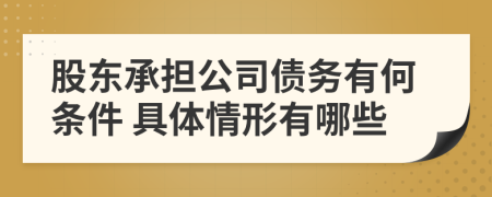 股東承擔公司債務(wù)有何條件 具體情形有哪些