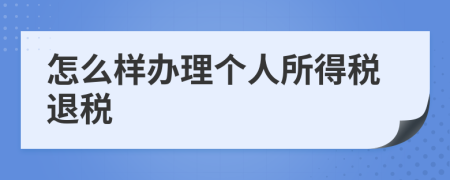 怎么樣辦理個(gè)人所得稅退稅