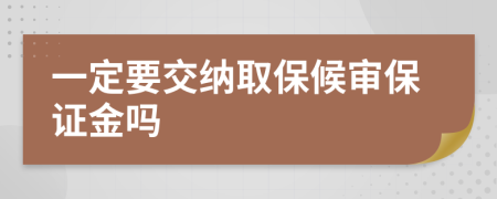 一定要交納取保候?qū)彵ＷC金嗎