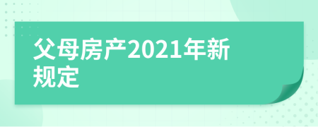 父母房產(chǎn)2021年新規(guī)定