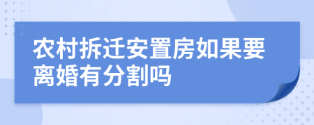 農(nóng)村拆遷安置房如果要離婚有分割嗎
