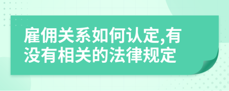 雇傭關(guān)系如何認定,有沒有相關(guān)的法律規(guī)定