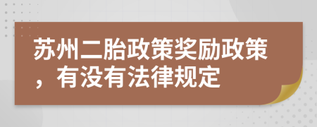 蘇州二胎政策獎勵政策，有沒有法律規(guī)定
