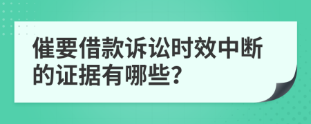催要借款訴訟時效中斷的證據(jù)有哪些？