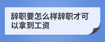 辭職要怎么樣辭職才可以拿到工資