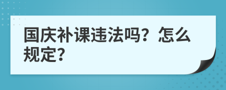 國慶補(bǔ)課違法嗎？怎么規(guī)定？