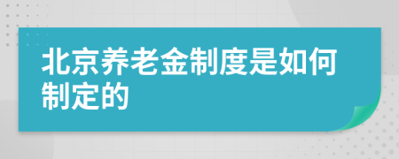 北京養(yǎng)老金制度是如何制定的