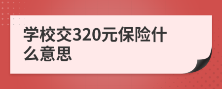學(xué)校交320元保險(xiǎn)什么意思
