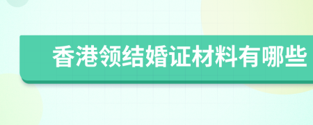 香港領結婚證材料有哪些