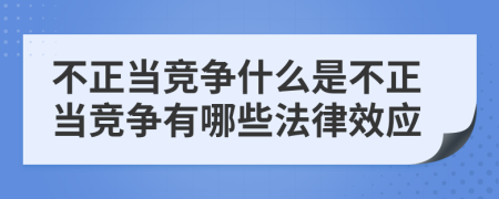 不正當競爭什么是不正當競爭有哪些法律效應