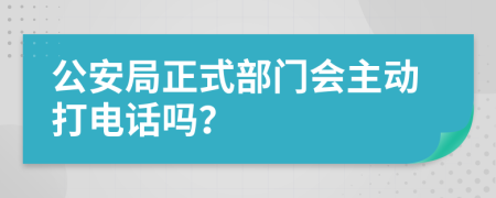 公安局正式部門會主動打電話嗎？
