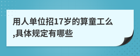用人單位招17歲的算童工么,具體規(guī)定有哪些