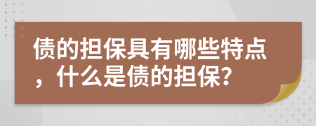 債的擔(dān)保具有哪些特點(diǎn)，什么是債的擔(dān)保？