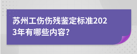 蘇州工傷傷殘鑒定標準2023年有哪些內容？