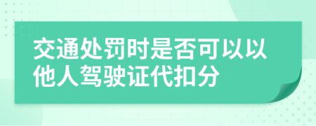 交通處罰時是否可以以他人駕駛證代扣分